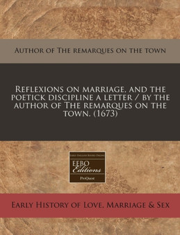 Reflexions on Marriage, and the Poetick Discipline a Letter / By the Author of the Remarques on the Town. (1673)