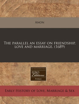 The Parallel an Essay on Friendship, Love and Marriage. (1689)