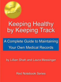 Keeping Healthy by Keeping Track : A Complete Guide to Maintaining Your Own Medical Records