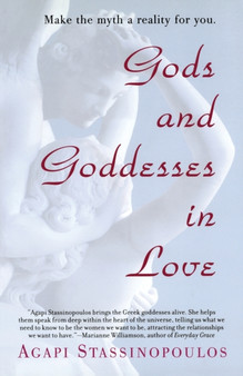 Gods and Goddesses in Love : Making the Myth a Reality for You