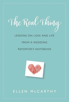 The Real Thing : Lessons for Love and Life from a Wedding Reporter's Notebook