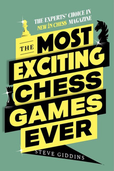 The Most Exciting Chess Games Ever : The Experts' Choice in New In Chess magazine by Steve Giddins - Paperback