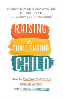 Raising the Challenging Child : How to Minimize Meltdowns, Reduce Conflict, and Increase Cooperation