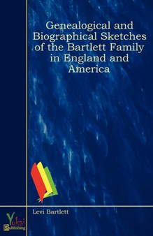 Genealogical and Biographical Sketches of the Bartlett Family in England and America