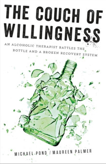 The Couch of Willingness : An Alcoholic Therapist Battles the Bottle and a Broken Recovery System