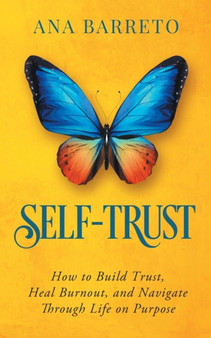 Self-Trust : How to Build Trust, Heal Burnout, and Navigate Through Life on Purpose