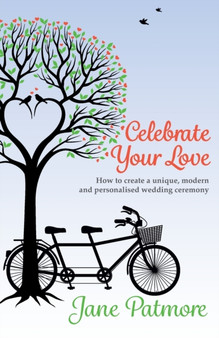 Celebrate Your Love : How to Create a Unique, Modern and Personalised Wedding Ceremony