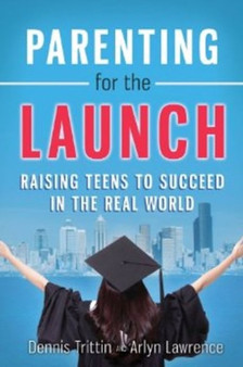 Parenting for the Launch : Raising Teens to Succeed in the Real World