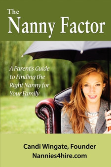 The Nanny Factor, a Parent's Guide to Finding the Right Nanny for Your Family