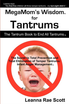 Megmom's Wisdom for Tantrums : The Tantrum Book to End All Tantrums