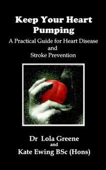 Keep Your Heart Pumping: A Practical Guide to Heart Disease and Stroke Prevention : A Practical Guide to Heart Disease and Stroke Prevention Keep Your Heart Pumping: A Practical Guide to Heart Disease and Stroke Prevention : A Practical Guide to Heart Disease and Stroke Prevention