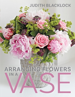 Arranging Flowers in A Vase by Judith Blacklock - Hardback