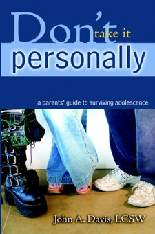Don't Take It Personally : A Parent's Guide to Surviving Adolescence