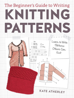 Writing Knitting Patterns : Learn to Write Patterns Others Can Knit by Kate Atherley - Paperback