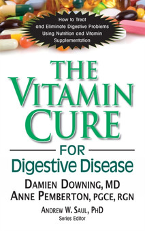 The Vitamin Cure for Digestive Disease : How to Treat and Eliminate Digestive Problems Using Nutrition and Vitamin Supplementation