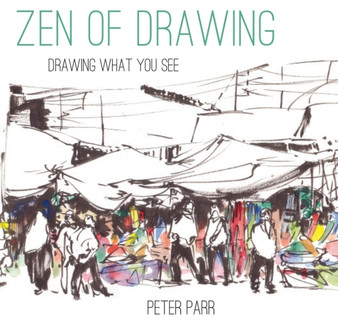 Zen of Drawing : How to Draw What You See by Peter Parr - Hardback