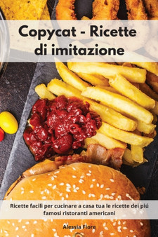 Copycat - Ricette di imitazione : Ricette facili per cucinare a casa tua le ricette dei piu famosi ristoranti americani. Copycat Recipes (Italian Edition)