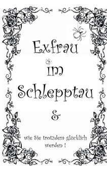 Exfrau im Schlepptau : wie Sie trotzdem glucklich werden!