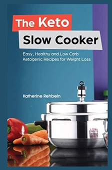 The Keto Slow Cooker : Easy, Healthy and Low Carb Ketogenic Recipes for Weight Loss