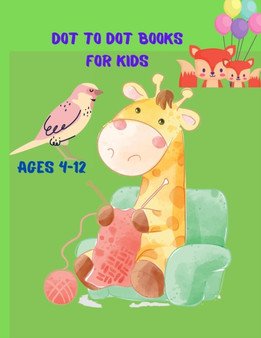 Dot To Dot Books For Kids Ages 4-12 : Coloring pages and Fun Connect The Dots Books for Kids Age 3, 4, 5, 6, 7, 8 Easy Kids Dot To Dot Books Ages 4-6 3-8 3-5 6-8 (Boys & Girls Connect The Dots Activit