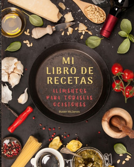 Mi Libro de Recetas : Libro de recetas para escribir para las mujeres, diseno de libros de cocina de alimentos, documentar todas sus recetas especiales y notas para su favorito