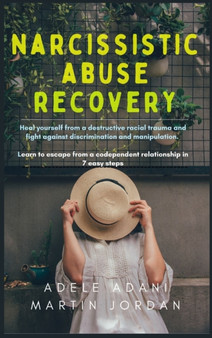 Narcissistic Abuse Recovery : Heal yourself from a destructive racial trauma and fight against discrimination and manipulation. Learn to escape from a codependent relationship in 7 easy steps