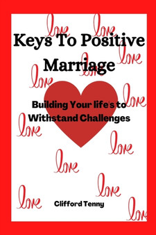 Keys To Positive Marriage : Building Your life's to Withstand Challenges