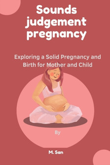 Sounds judgment pregnancy : Exploring a Solid Pregnancy and Birth for Mother and Child