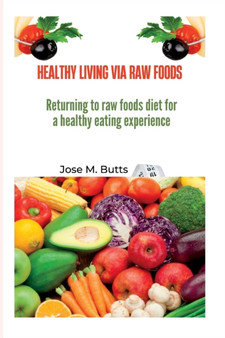 Healthy Living Via Raw Foods : Returning to raw foods diet for a healthy eating experience