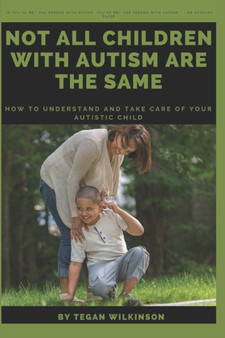Not All Children with Autism Are the Same : How to understand and take care of your autistic child