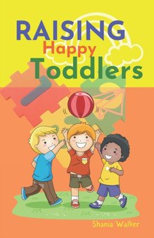 Raising Happy Toddlers : Parent practical guide to raising good and strong children