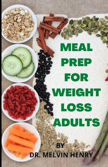 Meal Prep For Weight Loss Adults : A Complete Weekly Plans to Lose Weight for Healthy living