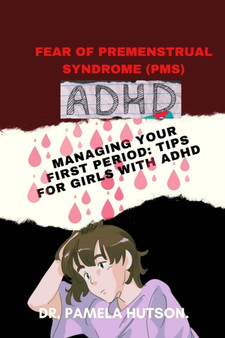 Fear of Premenstrual Syndrome (Pms) : Managing your first period; Tips for girls with ADHD.