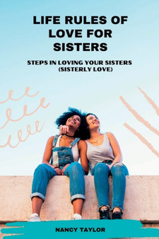 Life Rules Of Love For Sisters : Steps In Loving Your Sisters (sisterly love)