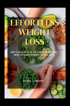 Effortless Weight Loss : The Natural Way to a Healthier You; How to shed weight naturally