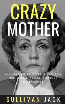 Crazy Mother : The True Crime Story of an Evil Mom Serial Killer Gertrude Baniszewski : 6