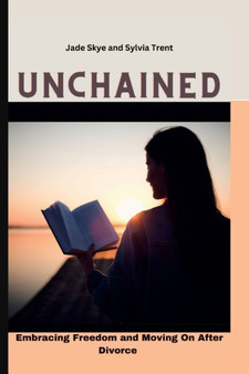 Unchained : Embracing Freedom and Moving On After Divorce