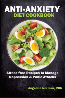 Anti-Anxiety Diet Cookbook : Stress-Free Recipes to Manage Depression & Panic Attacks