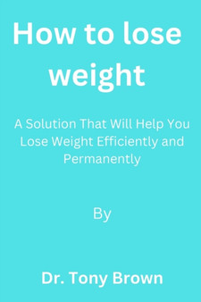 How To Lose Weight : A solution that will help you lose weight efficiently and permanently