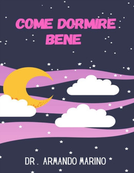 Come dormire bene : La scienza per dormire meglio, vivere meglio ed essere produttivi