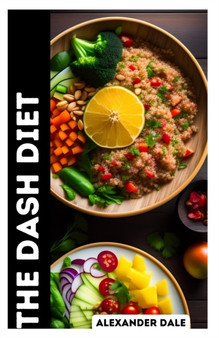 The Dash Diet : Lower Your Blood Pressure and Lose Weight with the Dash Diet Plan