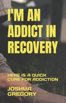I'm an Addict in Recovery : Here Is a Quick Cure for Addiction