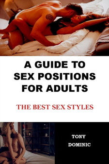 A GUIDE TO SEX POSITIONS FOR ADULTS : THE BEST SEX STYLES