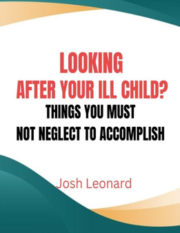Looking after your ill child? Things you must not neglect to accomplish
