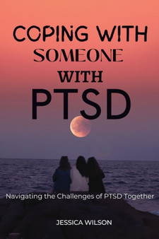 Coping with Someone with Ptsd : Navigating the challenges of PTSD together