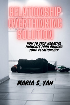 Relationship Overthinking Solution : How to Stop Negative Thoughts from Ruining Your Relationship