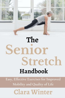 The Senior Stretch Handbook : Easy, Effective Exercises for Improved Mobility and Quality of Life