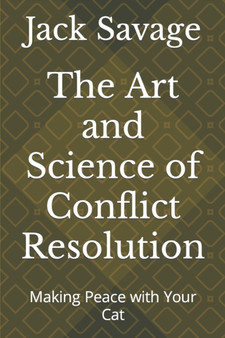 The Art and Science of Conflict Resolution : Making Peace with Your Cat