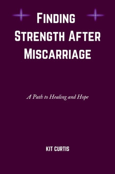 Finding Strength After Miscarriage : A Path To Healing And Hope