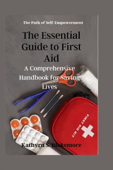 The Essential Guide to First Aid : A Comprehensive Handbook for Saving Lives